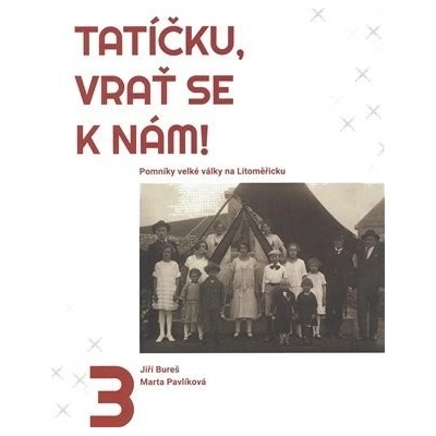 Tatíčku, vrať se k nám! 3 - Pomníky velké války na Litoměřicku - Jiří Bureš