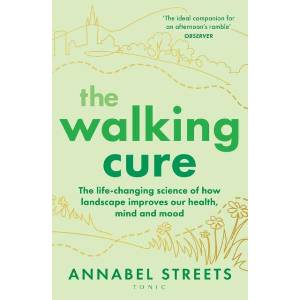 The Walking Cure: A Healthier, Happier Life - One Step at a Time (ISBN: 9781526676368)