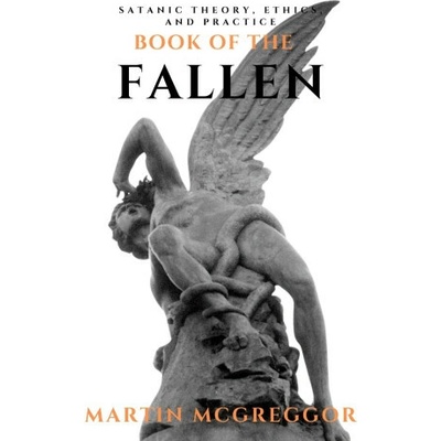Book of the Fallen: Satanic Theory, Ethics, and Practice McGreggor Martin