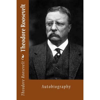 Theodore Roosevelt: Autobiography | Theodore Roosevelt