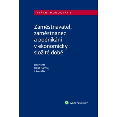Zaměstnavatel, zaměstnanec a zaměstnání v ekonomicky složité době - Jan Pichrt, Jakub Tomšej