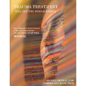 Trauma Treatment - Healing the Whole Person: Meaning-Centered Therapy & Trauma Treatment Foundational Phase-Work Manual | Phd Marie S Dezelic, Psyd Gabriel Ghanoum, Phd Pavel Somov (ISBN: 9780984640881)