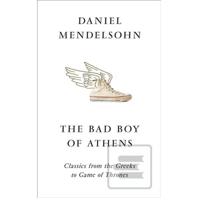 The Bad Boy Of Athens: Classics From The Greeks To Game Of Thrones