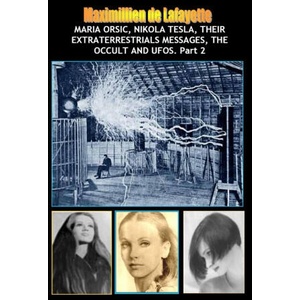 Vol. 2: Maria Orsic, Nikola Tesla, Their Extraterrestrials Messages, Occult UFOs | Maximillien De Lafayette (ISBN: 9781257935680)