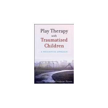 Image 1 of Play Therapy with Traumatized Children - A Prescriptive Approach | Paris Goodyear-Brown