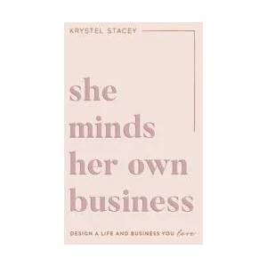 She Minds Her Own Business: The Guide to Designing a Life and Business You Love | Krystel Stacey (ISBN: 9781949635300)
