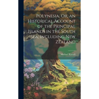 Polynesia Or an Historical Account of the Principal Islands in the South Sea Including New Zealand