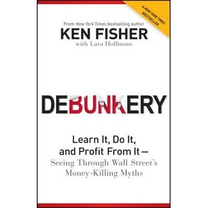 Debunkery: Learn It, Do It, and Profit From It -- Seeing Through Wall Street's Money-Killing Myths | Ken Fisher (ISBN: 9781118077016)