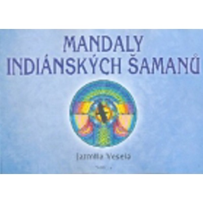 Mandaly indiánských šamanů - Jarmila Veselá