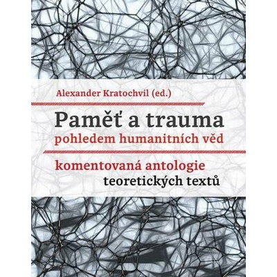 Paměť a trauma pohledem humanitních věd - Komentovaná antologie teoretických textů - Alexander Kratochvil