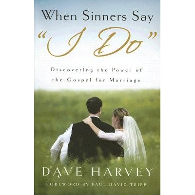 When Sinners Say I Do: Discovering the Power of the Gospel for Marriage Harvey DavePaperback