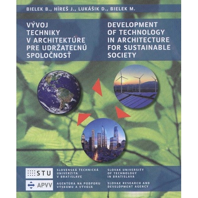 Vývoj techniky v architektúre pre udržateľnú spoločnosť/Development of technology in architecture for sustainable society - Boris Bielek a kolektív