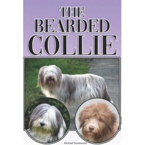 The Bearded Collie: A Complete and Comprehensive Beginners Guide To: Buying, Owning, Health, Grooming, Training, Obedience, Understanding | Michael Stonewood (ISBN: 9781090625809)