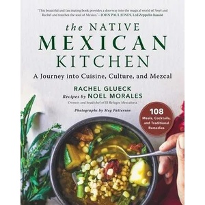 The Native Mexican Kitchen: A Journey Into Cuisine, Culture, and Mezcal | Noel Morales (ISBN: 9781510745247)