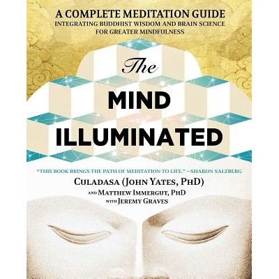 The Mind Illuminated: A Complete Meditation Guide Integrating Buddhist Wisdom and Brain Science for Greater Mindfulness Yates JohnPaperback