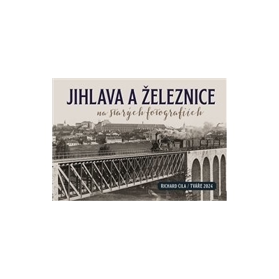 Jihlava a železnice na starých fotografiích - Richard Cila