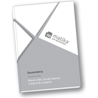 Matika pre spolužiakov: Goniometria (pracovný zošit) - Marek Liška; Tomáš Valenta; Lukáš Král