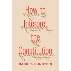 How to Interpret the Constitution | SUNSTEIN CASS R (ISBN: 9780691252032)