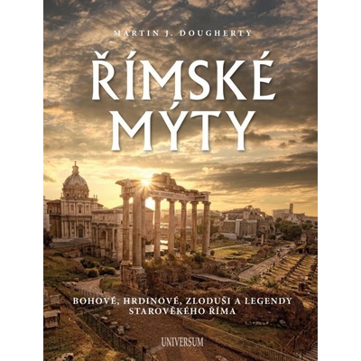 Římské mýty: Bohové, hrdinové, zloduši a legendy starověkého Říma - Martin J. Dougherty