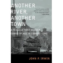 Another River, Another Town: A Teenage Tank Gunner Comes of Age in Combat--1945 Irwin John P.Paperback