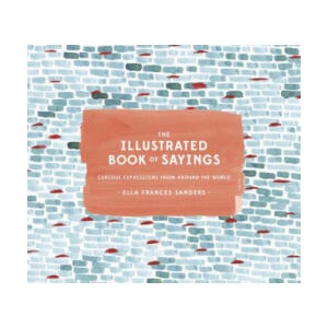 Illustrated Book of Sayings | Ella Frances Sanders (ISBN: 9781607749332)