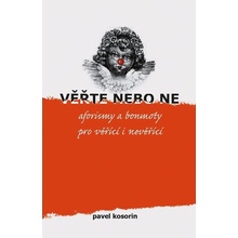 Věřte nebo ne - aforismy a bonmoty pro věřící i nevěřící - Pavel Kosorin