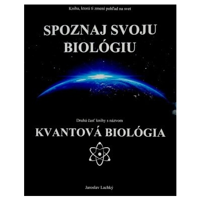 Spoznaj svoju biológiu: Kvantová Biológia - Jaroslav Lachký