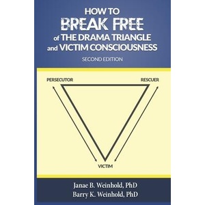 How to Break Free of the Drama Triangle and Victim Consciousness | Barry K Weinhold (ISBN: 9798218987152)