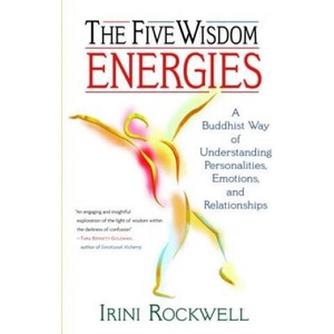 The Five Wisdom Energies: A Buddhust Way of Understanding Personalities, Emotions, and Relationships | Irini Rockwell (2002)