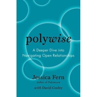 Polywise: A Deeper Dive Into Navigating Open Relationships David Cooley