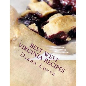 Best West Virginia Recipes: From Pepperoni Rolls to West Virginia Pie | Diana Loera (ISBN: 9780692512555)