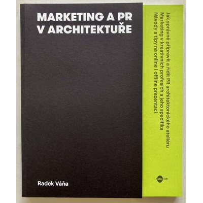 Idealab Marketing a PR v architektuře (2. vydání) Praktická příručka pro architekty, designéry a další kreativní profese. – Hledejceny.cz