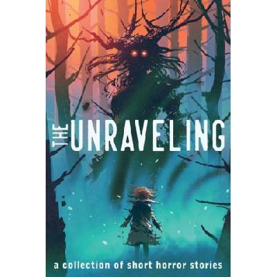 The Unraveling: A Collection of Short Horror Stories