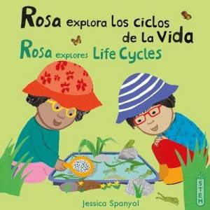 Rosa Explora Los Ciclos de la Vida/Rosa Explores Life Cycles | Jessica Spanyol, Yanitzia Canetti (ISBN: 9781786286642)
