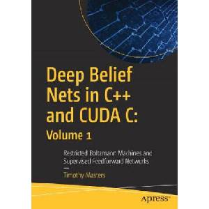 Deep Belief Nets in C++ and CUDA C: Volume 1 | Timothy Masters (ISBN: 9781484235904)