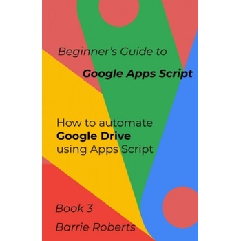 Beginner's Guide to Google Apps Script 3 - Drive | Roberts Barrie Roberts