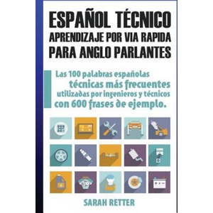 Espanol Tecnico: Aprendizaje por Via Rapida para Anglo Parlantes: Las 100 palabras técnicas más utilizadas en espa? ol con 600 frases de | Sarah Retter (2017)