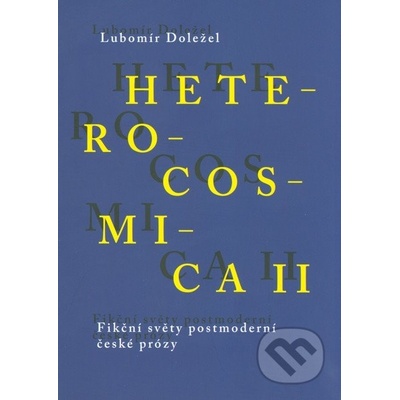 Heterocosmica II.. Fikční světy soudobé české prózy - Lubomír Doležel - Karolinum