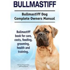 Bullmastiff. Bullmastiff Dog Complete Owners Manual. Bullmastiff book for care, costs, feeding, grooming, health and training. | George Hoppendale, Asia Moore (ISBN: 9781911142218)