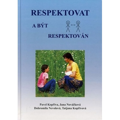 Respektovat a být respektován - Pavel Kopřiva; Jana Nováčková; Dobromila Nevolová; Tatjana Kopřivová