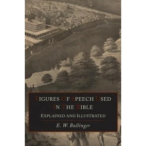 Figures of Speech Used in the Bible Explained and Illustrated | E W Bullinger (ISBN: 9781614278351)