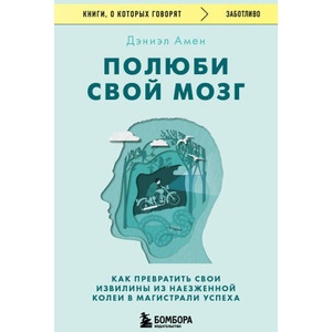 Полюби свой мозг. Как превратить свои извилины из наезженной колеи в магистрали успеха | Дэниэл Амен (ISBN: 9785041921392)