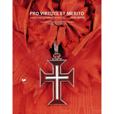 PRO VIRTUTE ET MERITO - Vznik a vývoj vyznamenaní do toku 1815 Graus, Igor