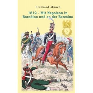 1812 - Mit Napoleon in Borodino und an der Beresina | Reinhard Münch (ISBN: 9783969402085)