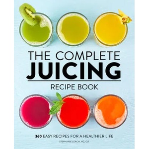 The Complete Juicing Recipe Book: 360 Easy Recipes for a Healthier Life | LEACH STEPHANIE (ISBN: 9781647396732)