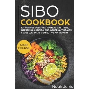Sibo Cookbook: Main Course - 80+ Recipes Designed to Heal Gastritis, Intestinal Candida and Other Gut Health Issues (Gerd & Ibs Effec | Noah Jerris (2018)