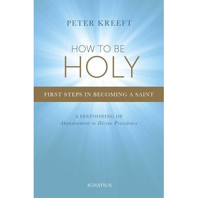 How to Be Holy: First Steps in Becoming a Saint Kreeft PeterPaperback