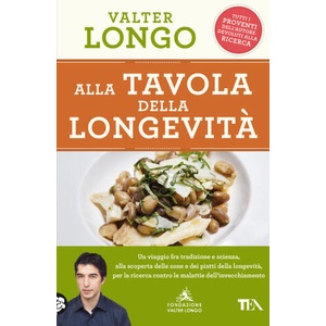 Alla tavola della longevità. Un viaggio tra tradizione e scienza alla scoperta delle zone e dei piatti della longevità, per la ricerca contro le malat | Valter Longo (2023)