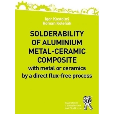 Solderability of aluminium metal-ceramic composite - Igor Kostolný; Roman Koleňák