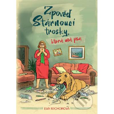 Zpověď stárnoucí trosky, která má psa - Eva Michorová